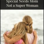 Realizing I’m Only a Special Needs Mom, Not a Super Woman