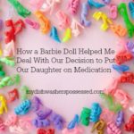 How a Barbie Doll Helped Me Deal With Our Decision to Put Our Daughter on Medication