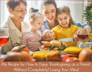 My Recipe for How to Enjoy Thanksgiving as a Parent Without (Completely) Losing Your Mind