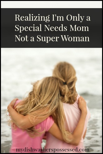 Realizing I'm Only a Special Needs Mom, Not a Super Woman