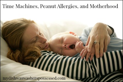 Time Machines, Peanut Allergies, and Motherhood