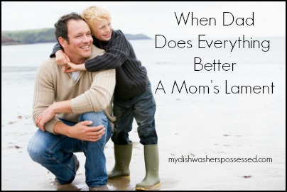 When Dad Does Everything Better, A Mom's Lament